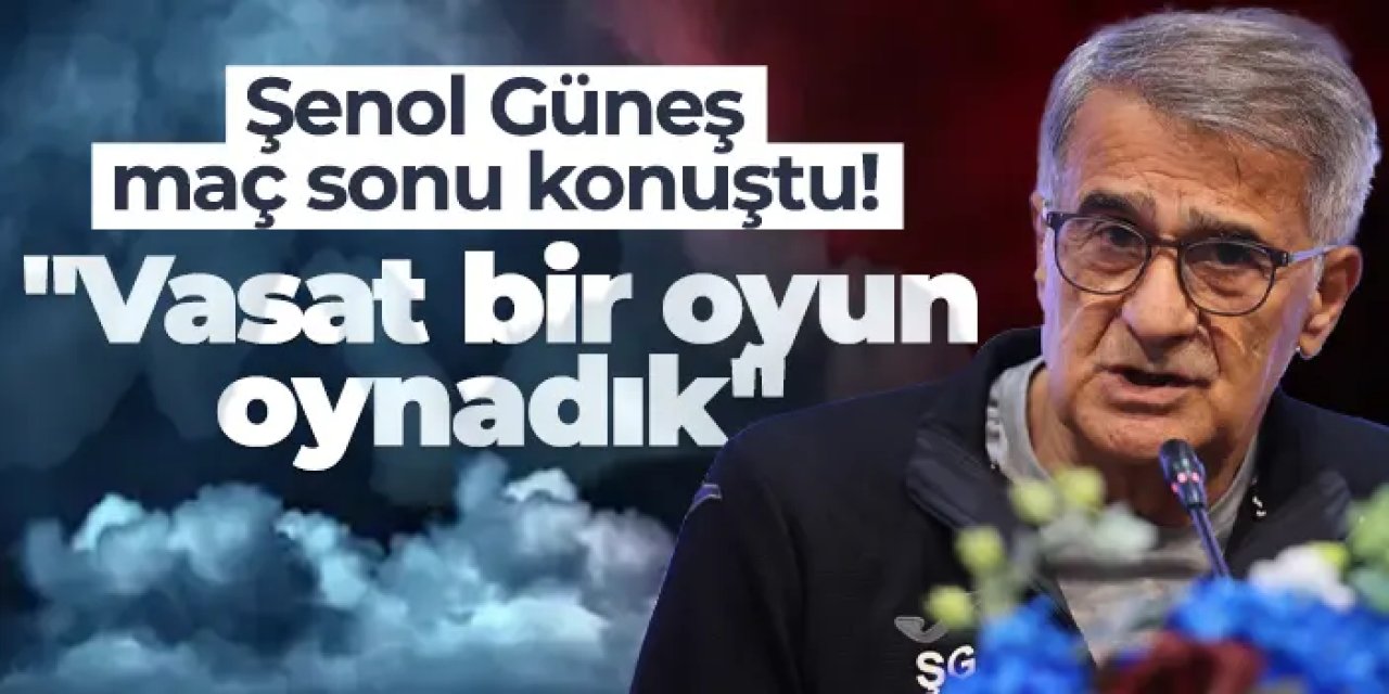 Trabzonspor'da Şenol Güneş konuştu: "Vasat ve durgun bir oyun oynadık"