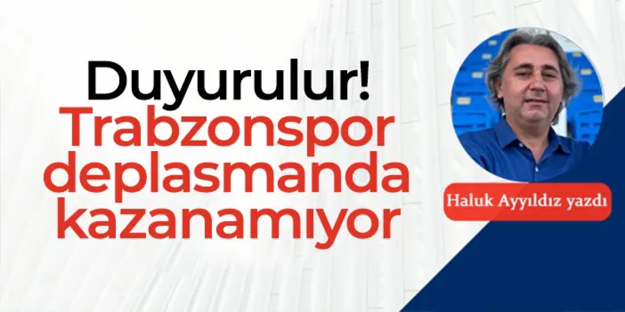 Duyurulur! Trabzonspor deplasmanda kazanamıyor