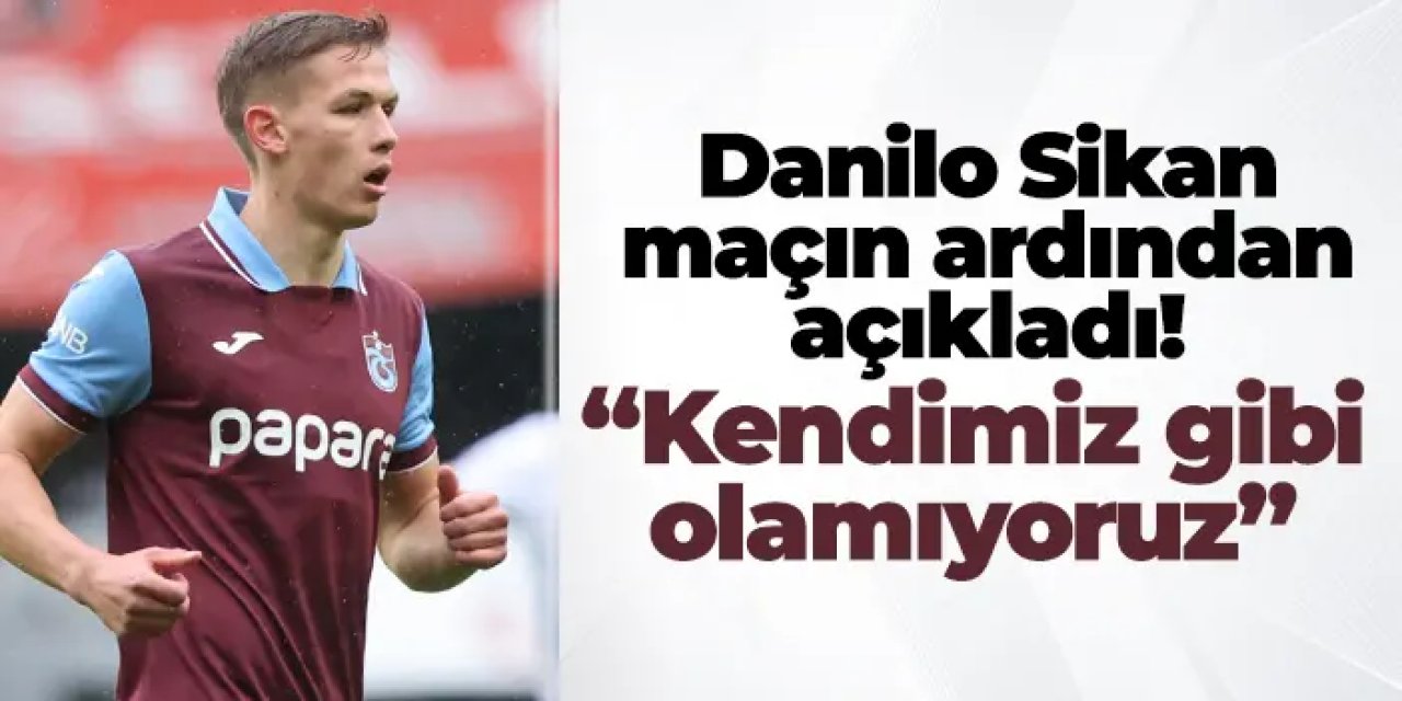 Trabzonspor'da Sikan bu sözlerle açıkladı! "Kendimiz gibi olamıyoruz"