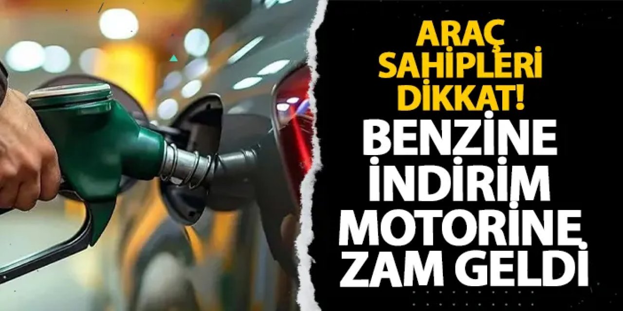 Araç sahipleri dikkat! Benzine indirim motorine zam geldi