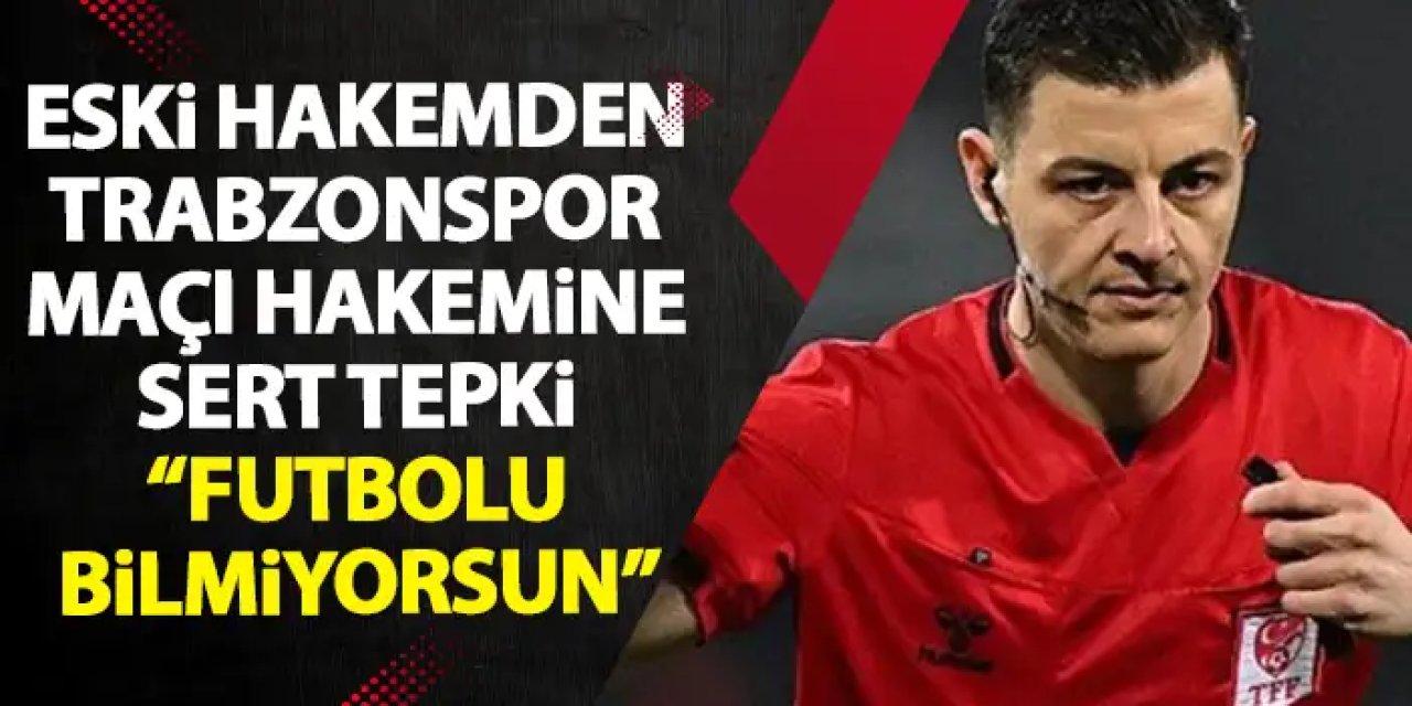 Trabzonspor Maçının Hakemine Sert Tepki "Futbolu Bilmiyorsun"