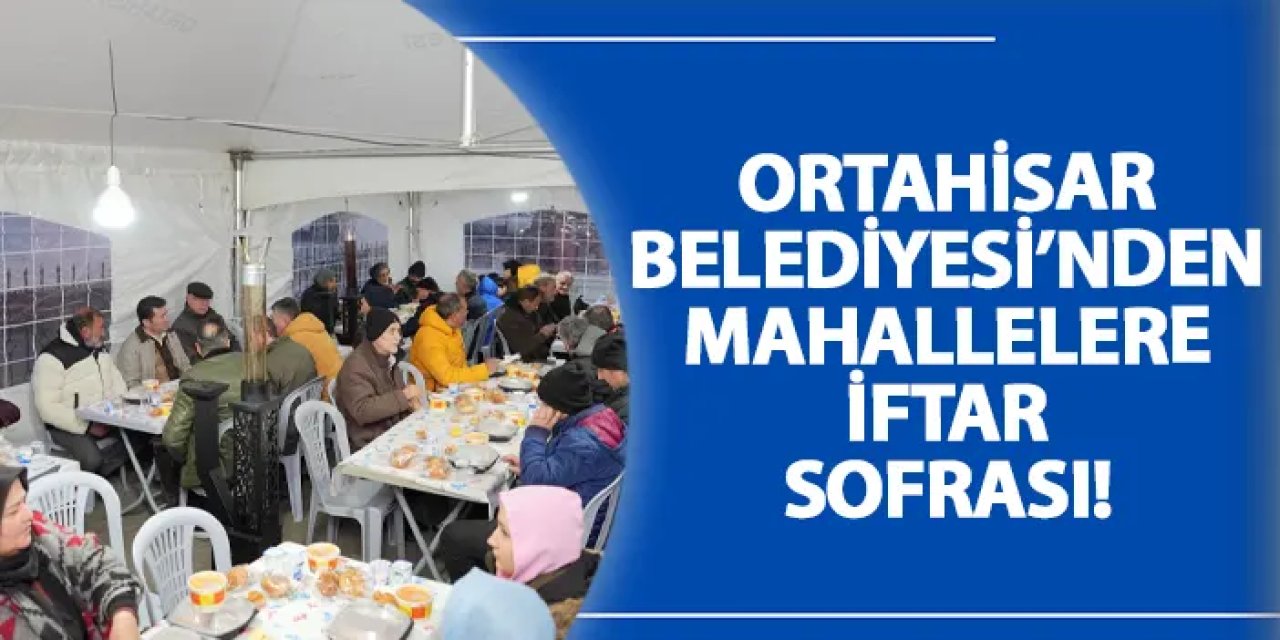 Ortahisar Belediyesi’nden mahallelere iftar sofrası!
