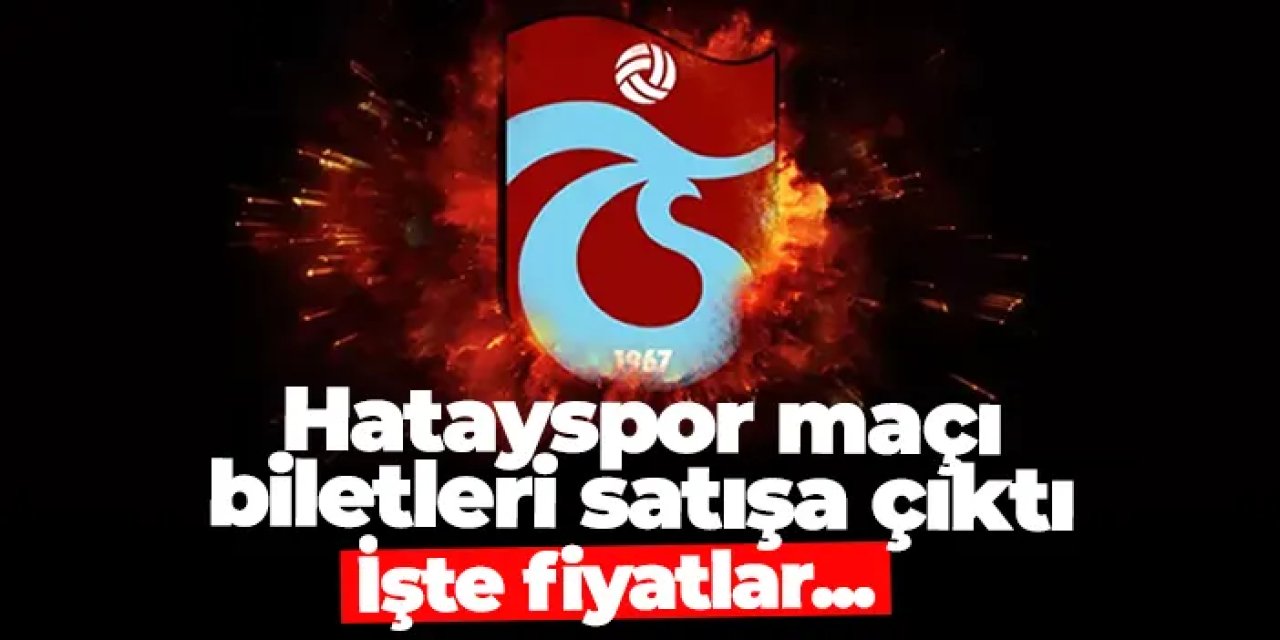 Trabzonspor - Hatayspor maçı biletleri satışa çıktı! İşte fiyatlar