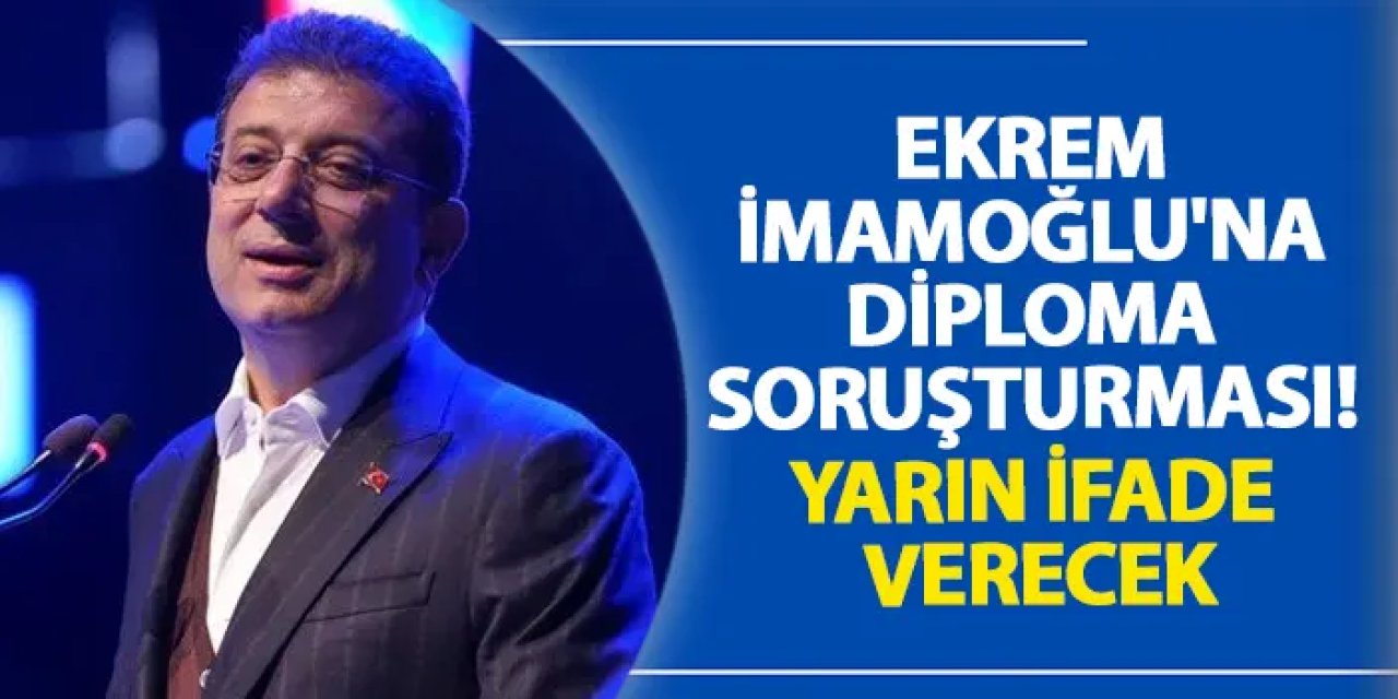 Ekrem İmamoğlu'na diploma soruşturması! Yarın ifade verecek
