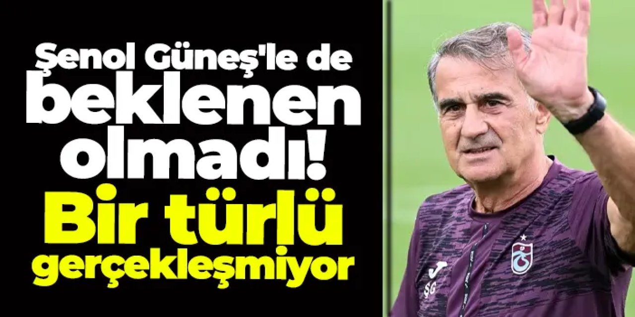 Şenol Güneş'le de beklenen olmadı! Bir türlü gerçekleşmiyor