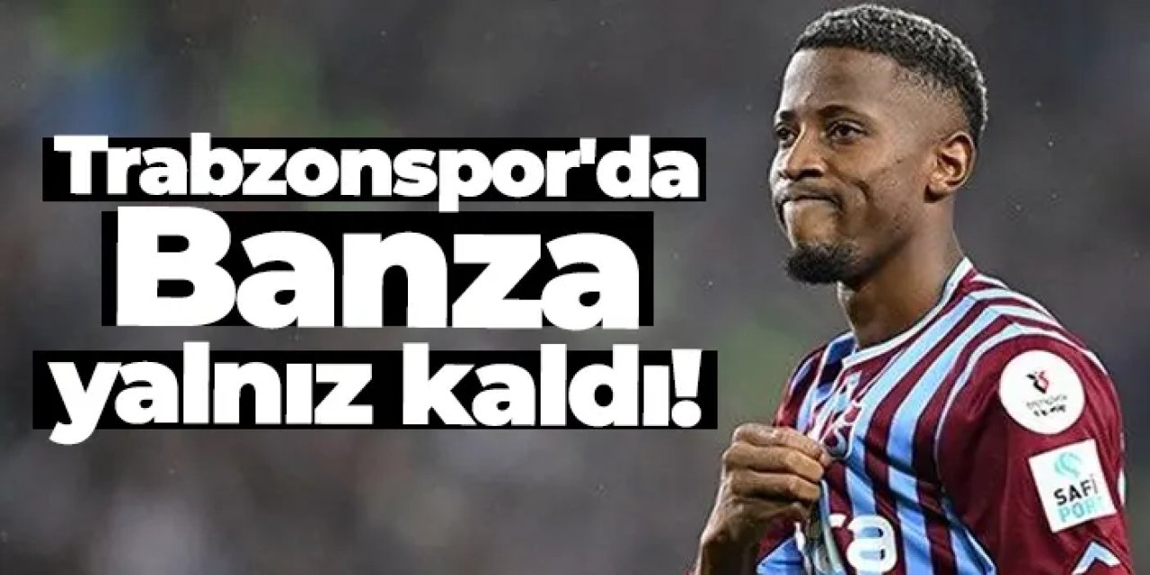 Trabzonspor'da Banza yalnız kaldı!