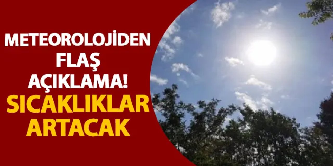 Meteorolojiden flaş açıklama! Sıcaklıklar artacak