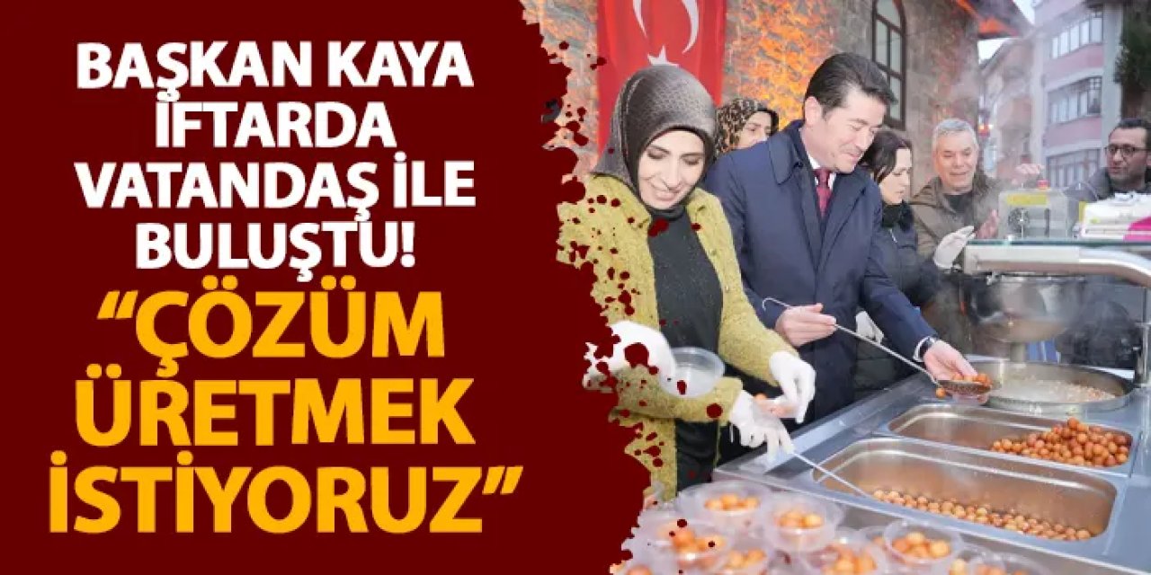 Başkan Kaya iftarda vatandaş ile buluştu! “Çözüm üretmek istiyoruz"