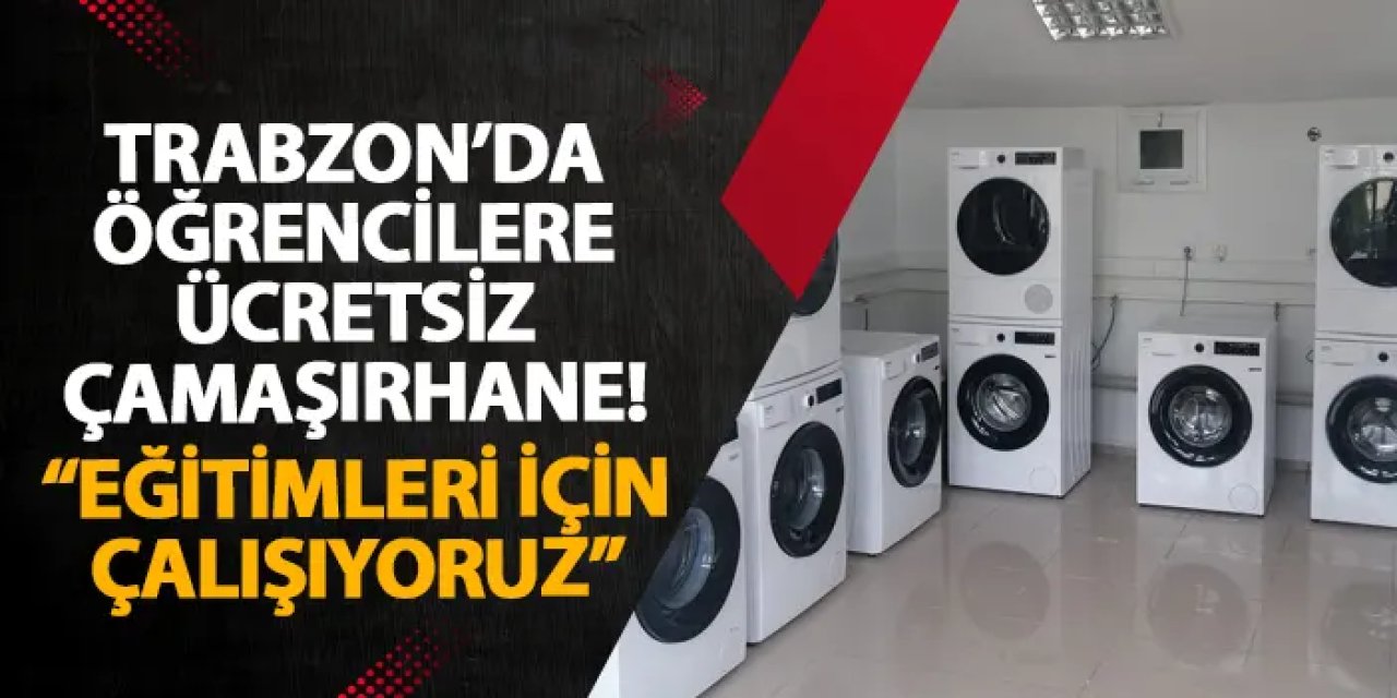 Trabzon’da öğrencilere ücretsiz çamaşırhane! “Eğitimleri için çalışıyoruz”