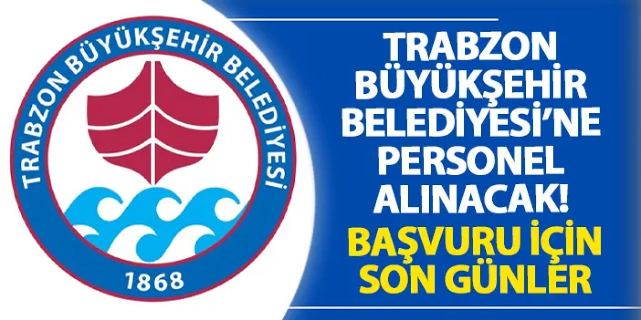 Trabzon Büyükşehir Belediyesi’ne personel alınacak! Başvuru için son günler