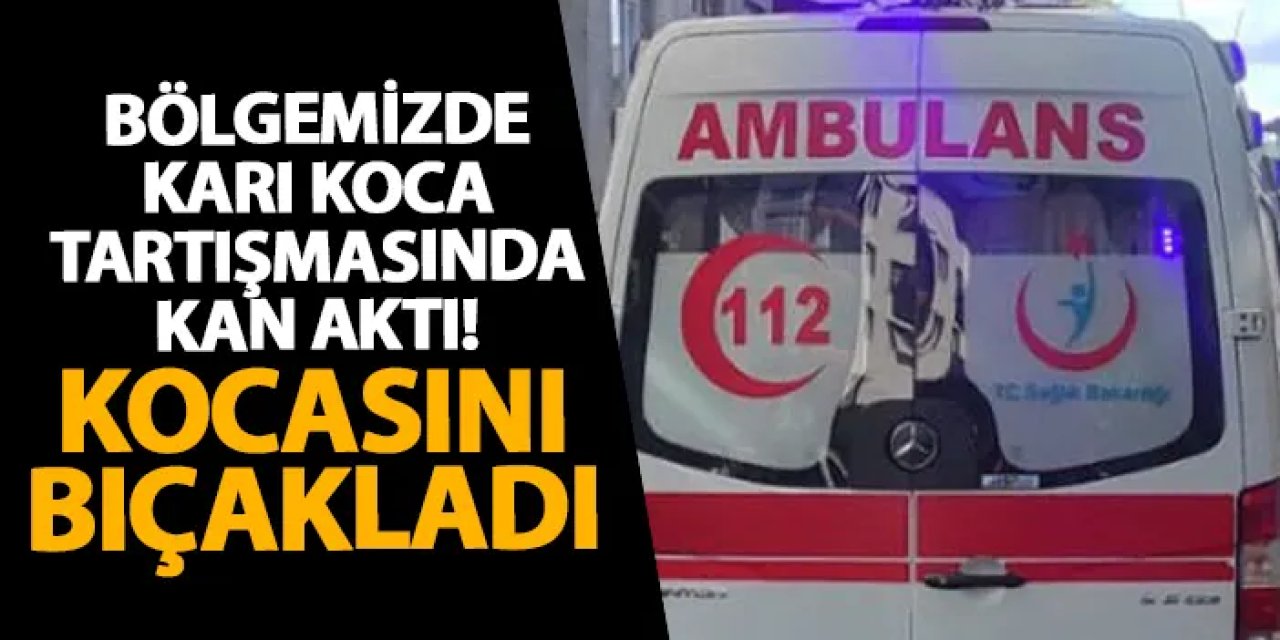 Samsun’da karı koca tartışmasında kan aktı! Kocasını bıçakladı