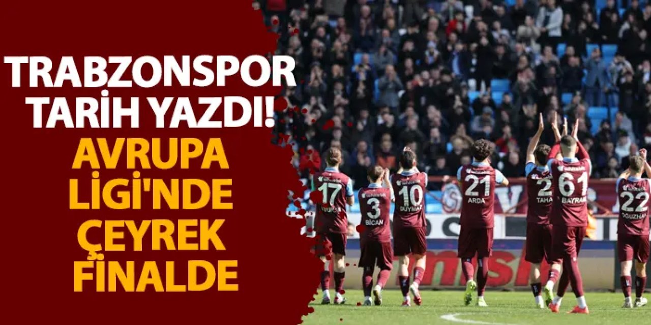 Trabzonspor tarih yazdı! Avrupa Ligi'nde çeyrek finalde
