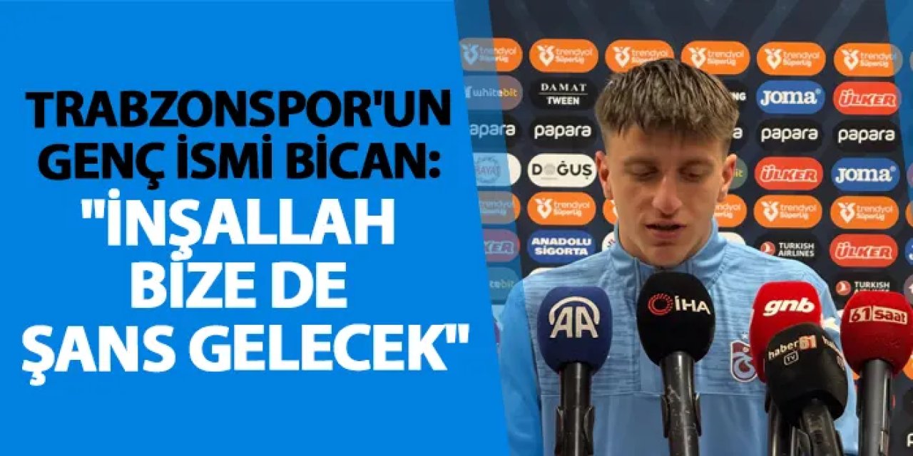 Trabzonspor'un genç ismi Bican "İnşallah bize de şans gelecek"