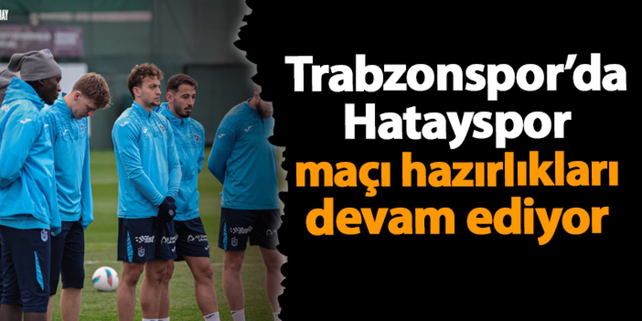 Trabzonspor'da Hatayspor maçı hazırlıkları devam ediyor!