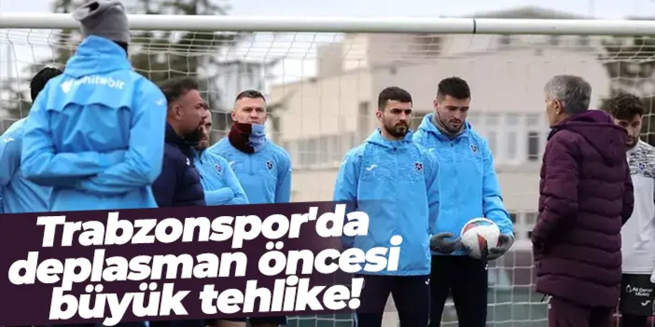 Trabzonspor'da deplasman öncesi büyük tehlike!
