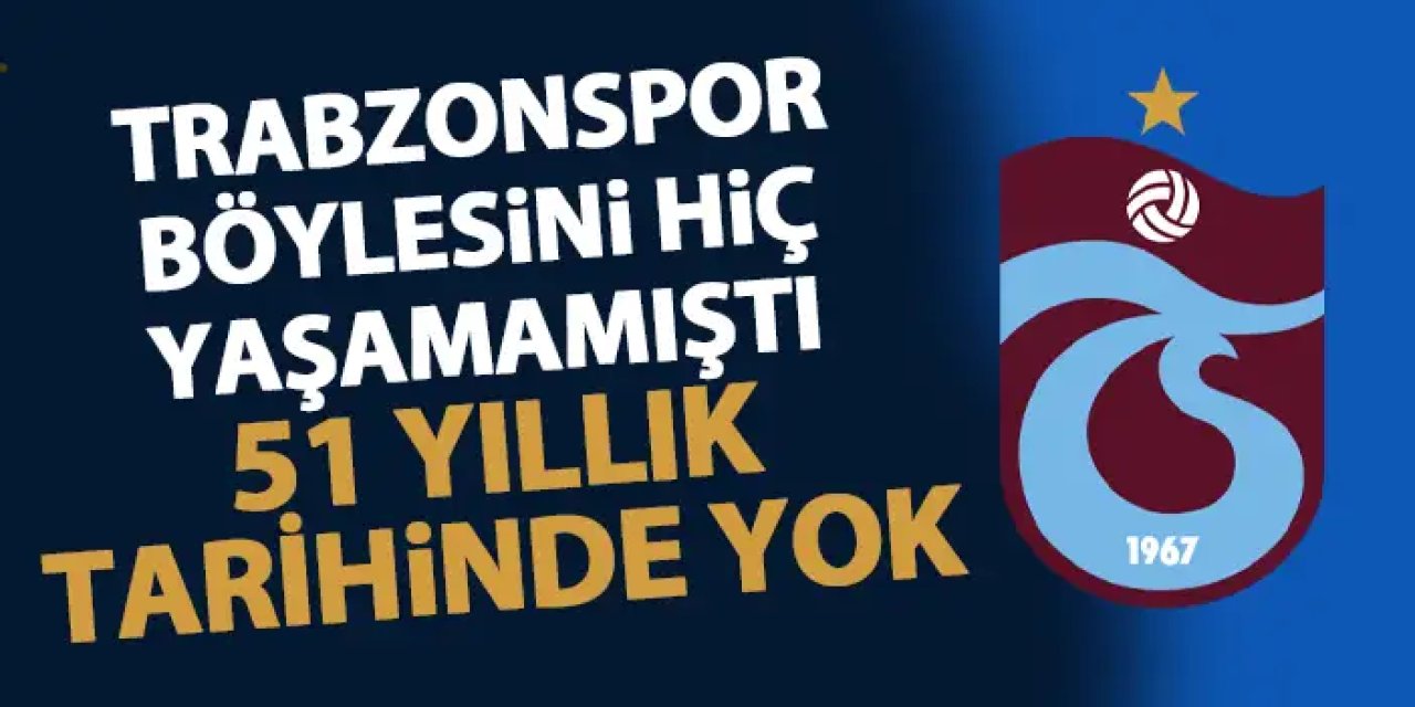 Trabzonspor böylesini hiç yaşamamıştı! 51 yıllık tarihinde yok!