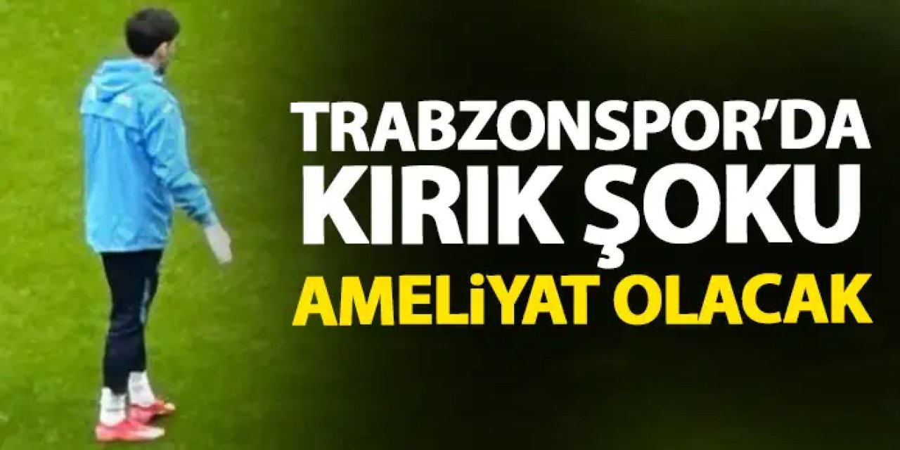 Trabzonspor'da o isim ameliyat olacak! Kırık var