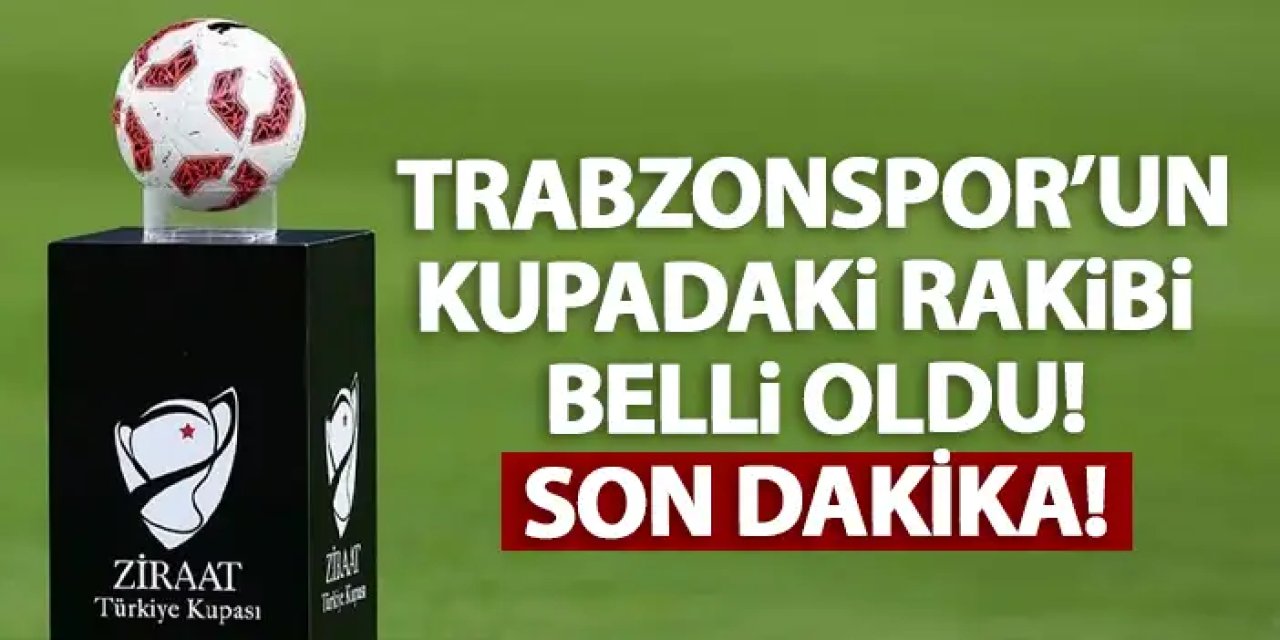 Trabzonspor'un Ziraat Türkiye Kupası'ndaki rakibi belli oldu