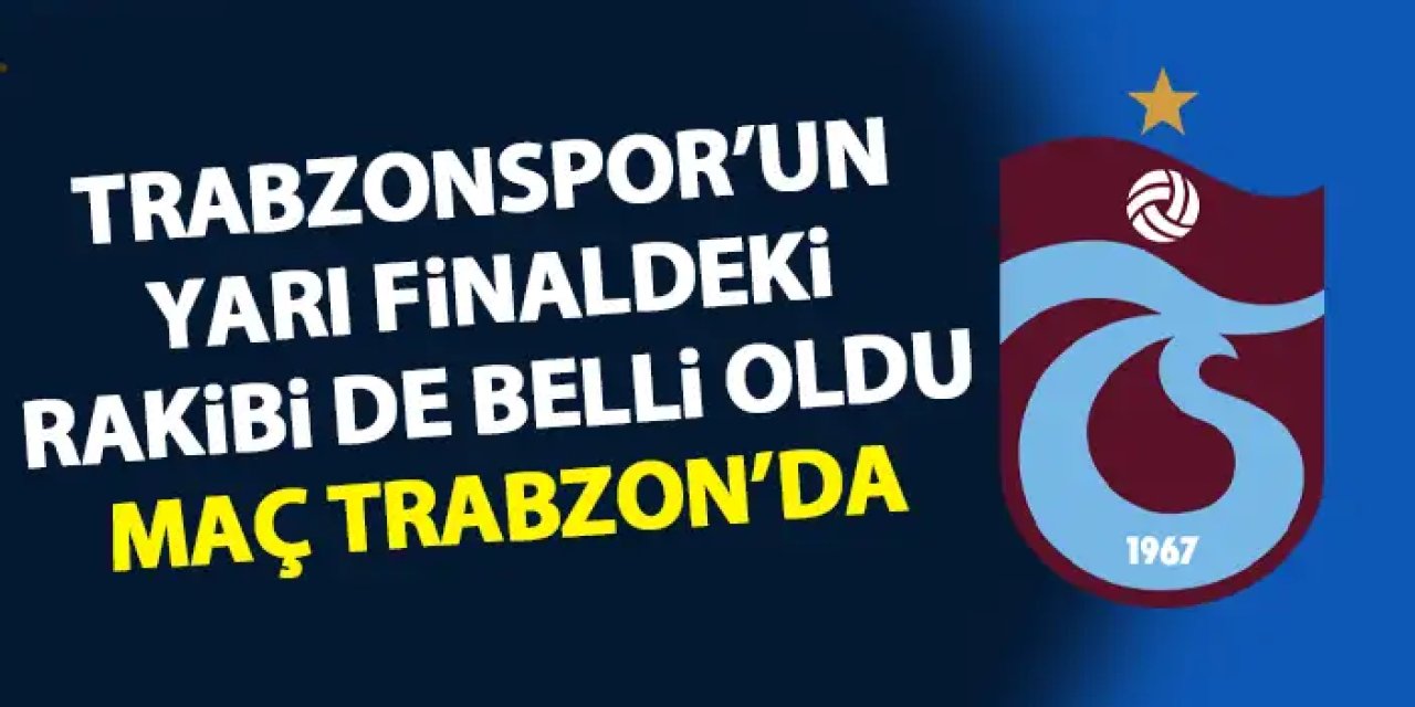 Trabzonspor'un yarı finaldeki rakibi de belli oldu!