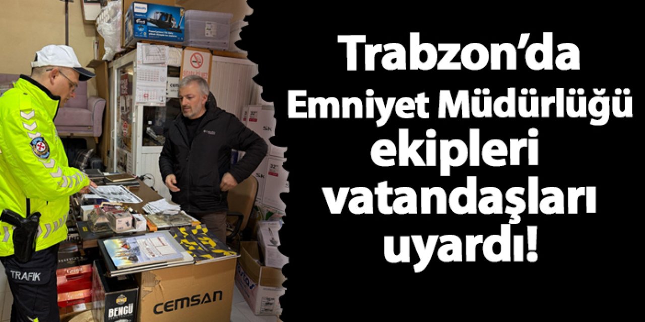 Trabzon'da Emniyet Müdürlüğü vatandaşları uyardı!