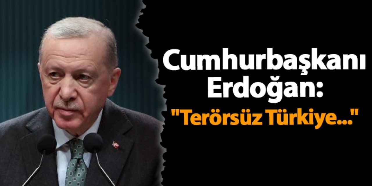 Cumhurbaşkanı Erdoğan: "Terörsüz Türkiye..."