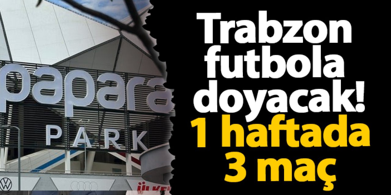 Trabzon futbola doyacak! 1 haftada 3 maç