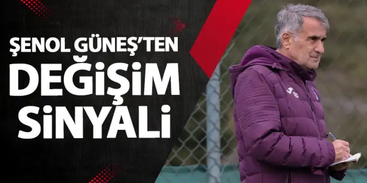 Şenol Güneş’ten değişim sinyali!