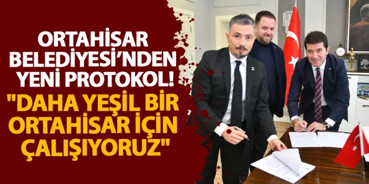 Ortahisar Belediyesi’nden yeni protokol! "Daha Yeşil Bir Ortahisar İçin Çalışıyoruz"