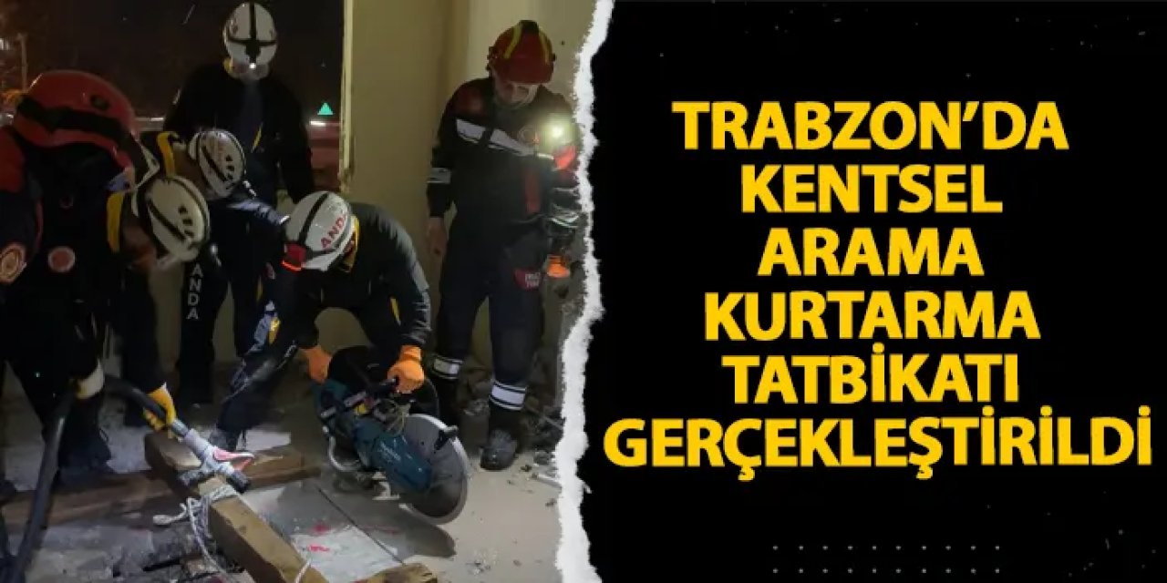 Trabzon’da kentsel arama kurtarma tatbikatı gerçekleştirildi
