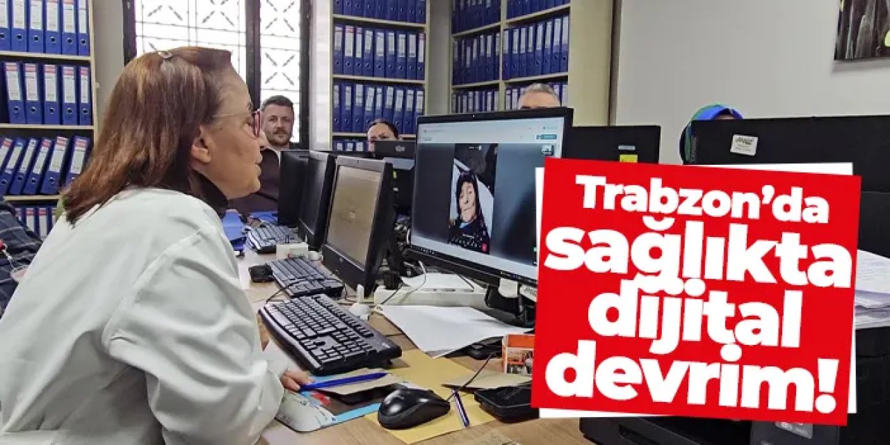 Trabzon’da sağlıkta dijital devrim: Uzaktan rapor dönemi başladı!