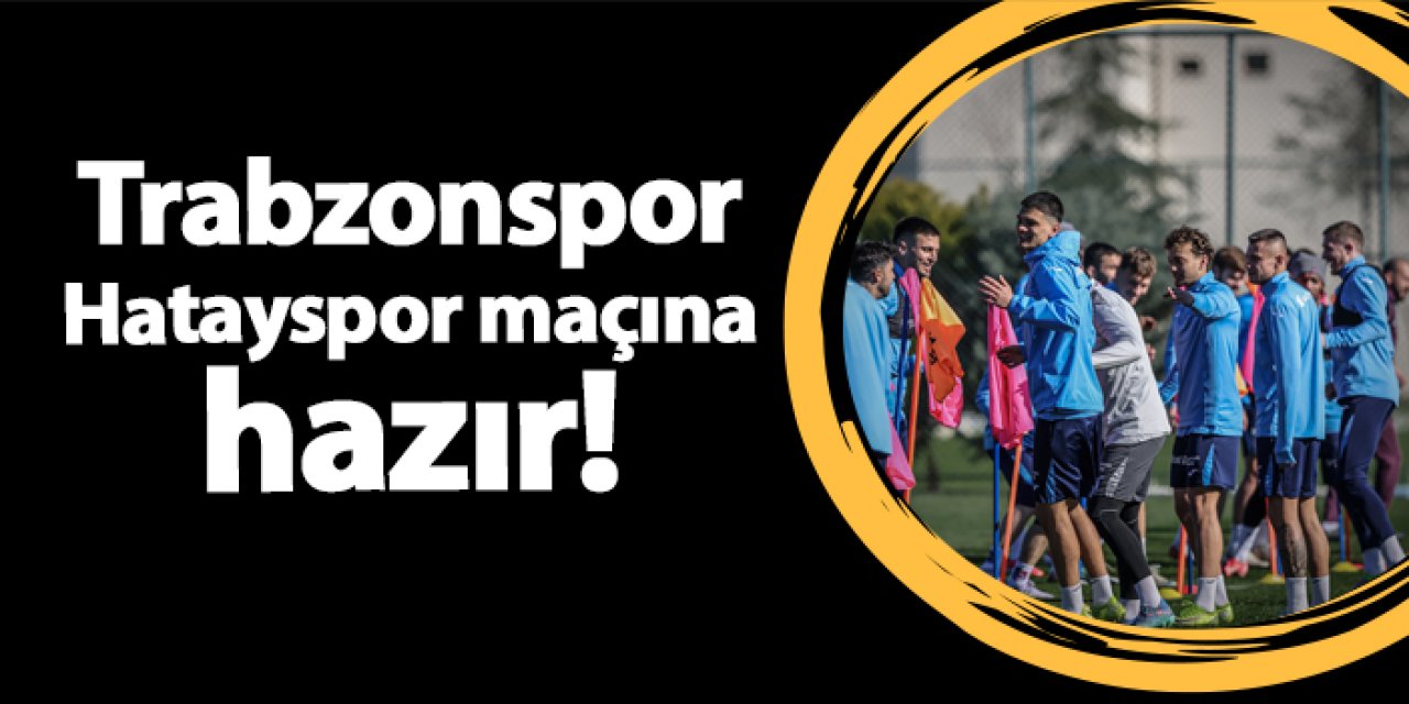 Trabzonspor Hatayspor maçına hazır!