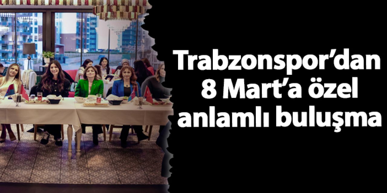 Trabzonspor’dan 8 Mart’a özel anlamlı buluşma