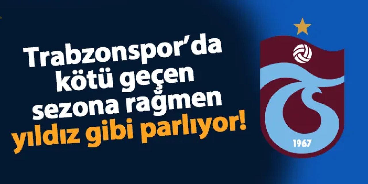 Trabzonspor'da kötü geçen sezon rağmen yıldız gibi parlıyor