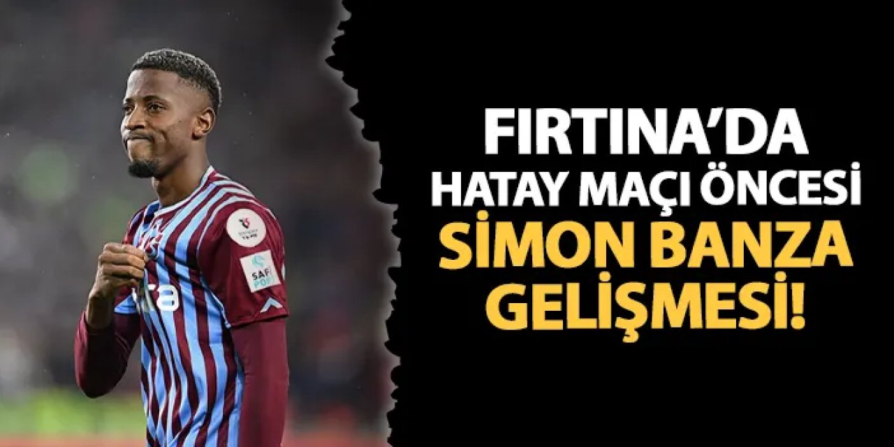 Trabzonspor'da Simon Banza gelişmesi! Hatayspor maçında oynayabilecek mi?