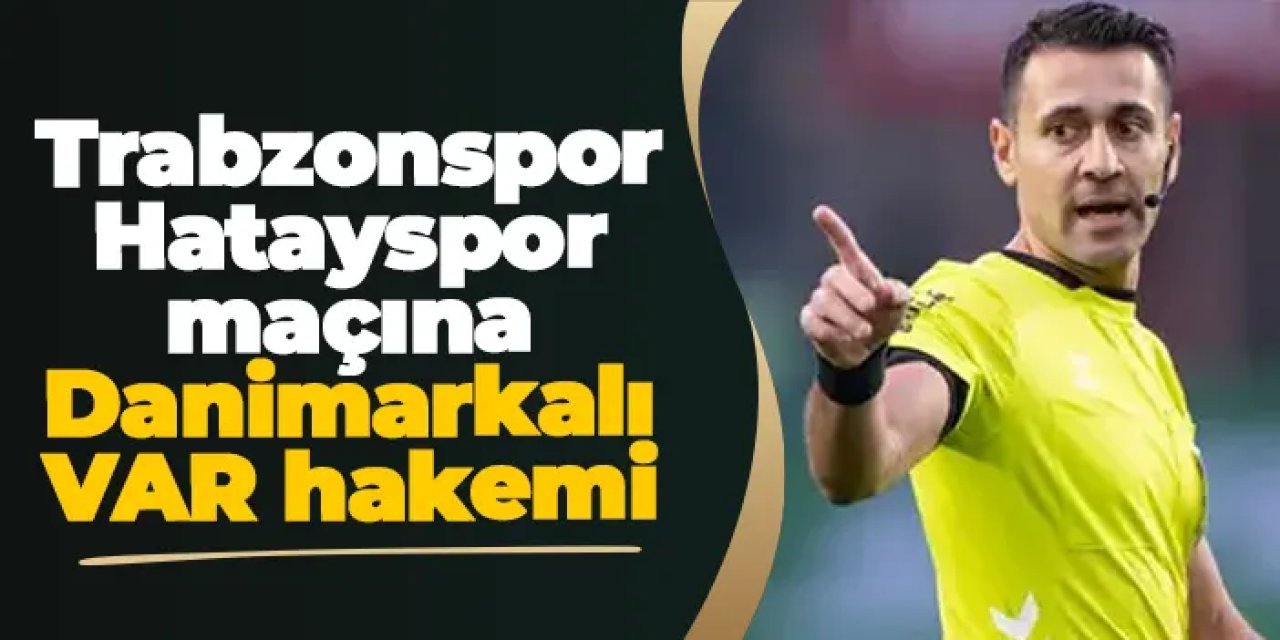 Trabzonspor - Hatayspor maçına Danimarkalı VAR hakemi