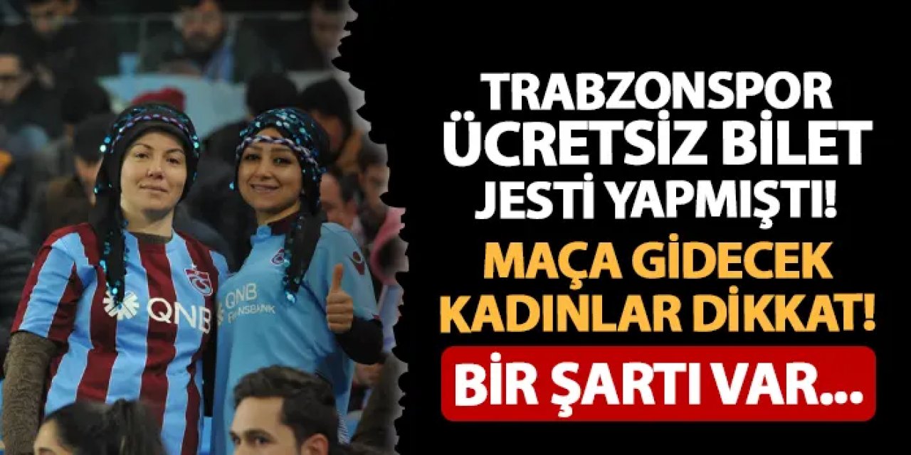 Trabzonspor ücretsiz bilet jesti yapmıştı! Maça gidecek kadınlar dikkat: Bir şart var...
