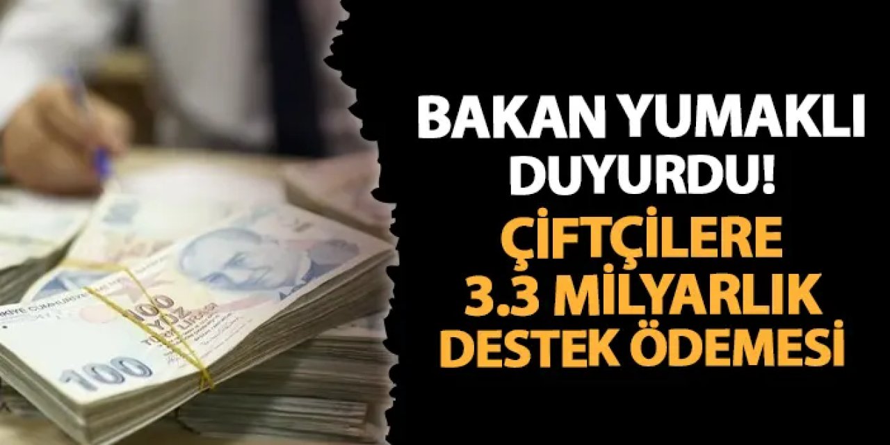 Bakan Yumaklı duyurdu! Çiftçilere destek ödemesi yapılacak