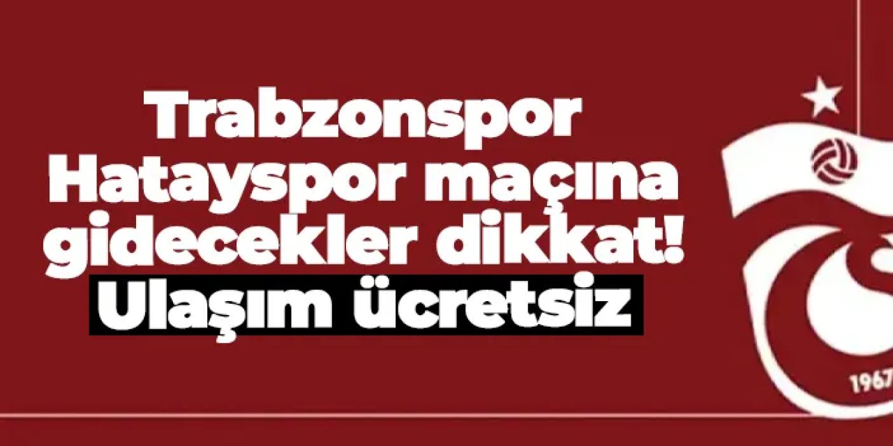 Trabzonspor - Hatayspor maçına gidecekler dikkat! Ulaşım ücretsiz