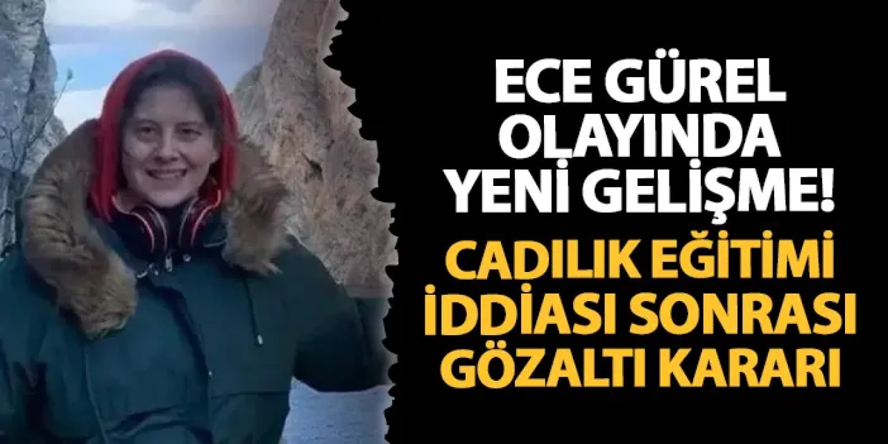 Ece Gürel olayında yeni gelişme! Cadılık eğitim iddiası sonrası gözaltı