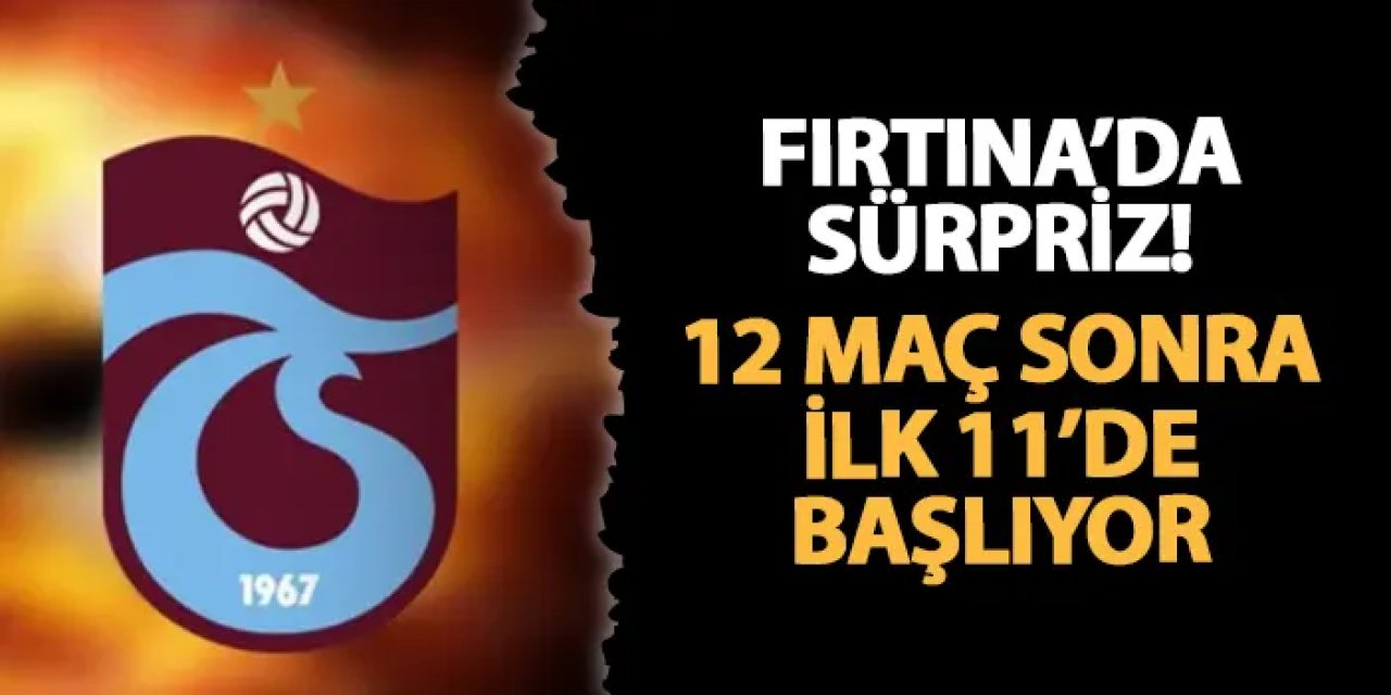 Trabzonspor'da sürpriz! 12 maç sonra ilk 11'de
