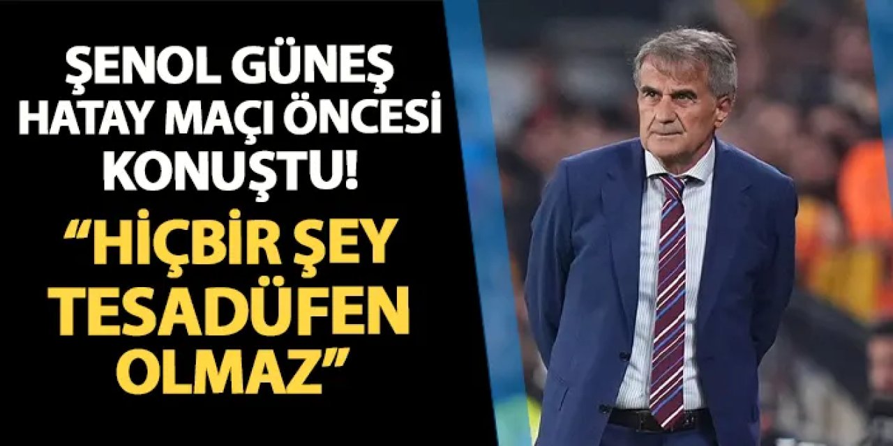 Trabzonspor, Hatayspor Maçı Öncesi Şenol Güneş’ten Açıklamalar