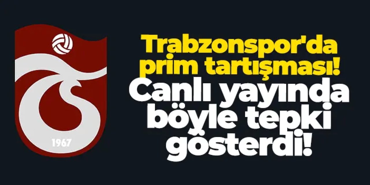 Trabzonspor'da prim tartışması! Canlı yayında böyle tepki gösterdi
