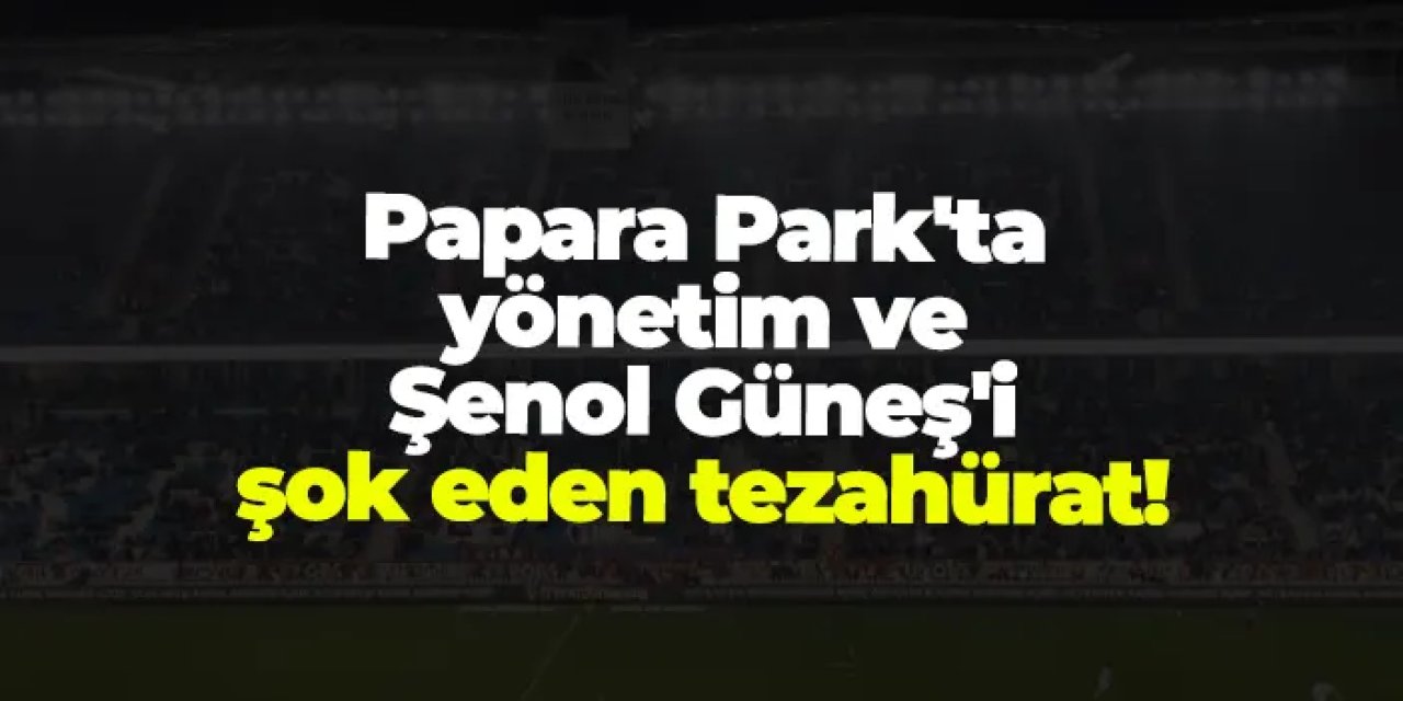 Papara Park'ta yönetim ve Şenol Güneş'i şok eden tezahürat