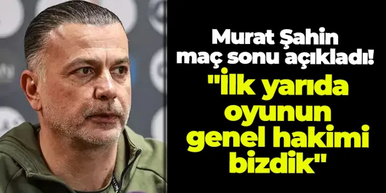 Hatayspor Teknik Direktörü Murat Şahin: "İlk yarıda oyunun genel hakimi bizdik"