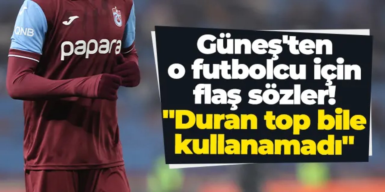 Trabzonspor'da Şenol Güneş'ten o futbolcu için flaş sözler! "Duran top bile kullanamadı"