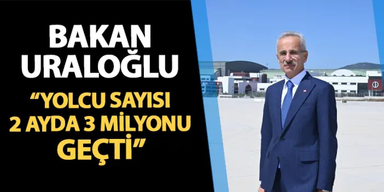Bakan Uraloğlu: "2 ayda hava yoluyla seyahat eden yolcu sayısı 30 milyonu geçti"