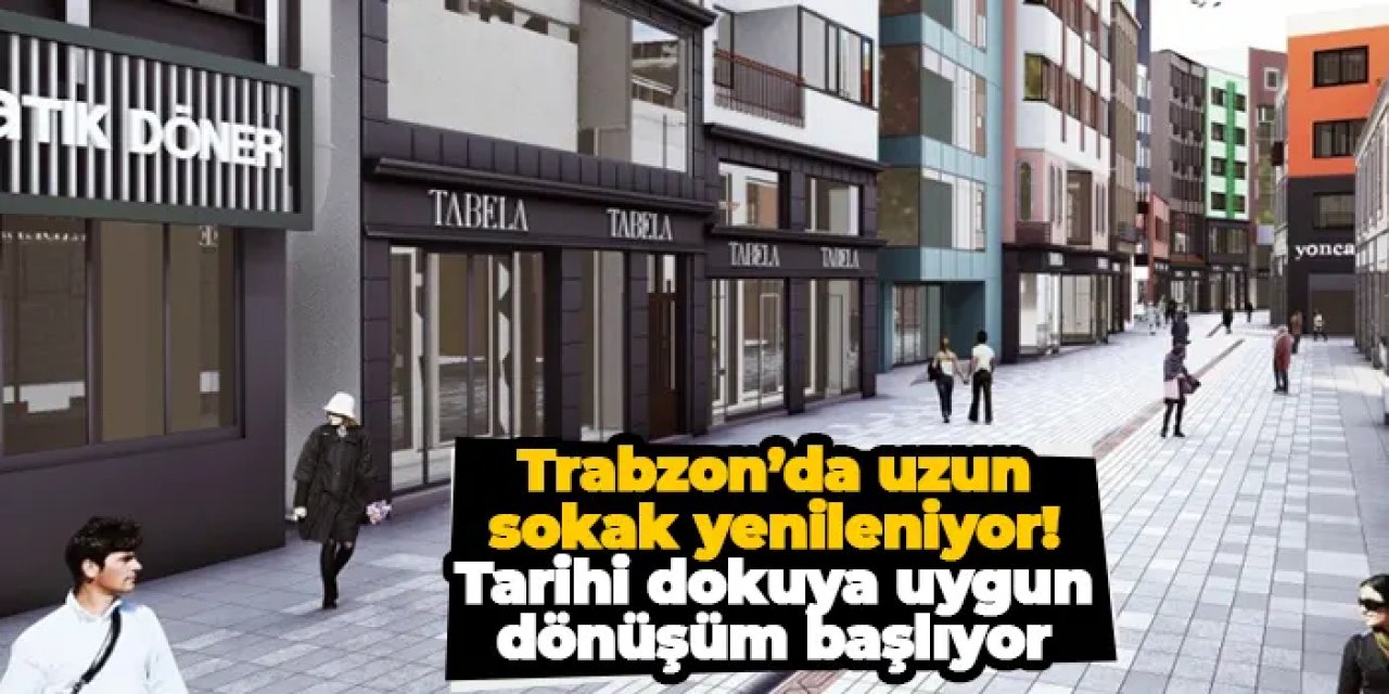 Trabzon’da Uzun Sokak yenileniyor! Tarihi dokuya uygun dönüşüm başlıyor