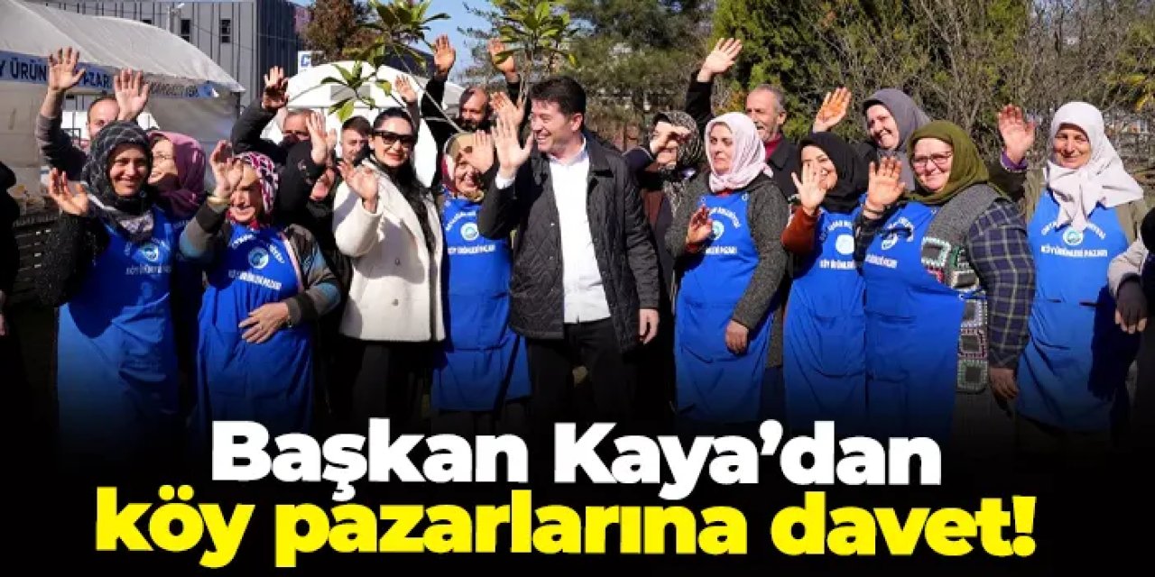 Başkan Kaya’dan köy pazarlarına davet!