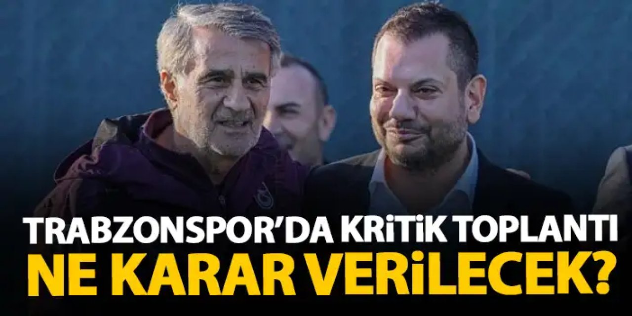 Trabzonspor'da kritik toplantı! Şenol Güneş ve yönetim ne karar verecek?