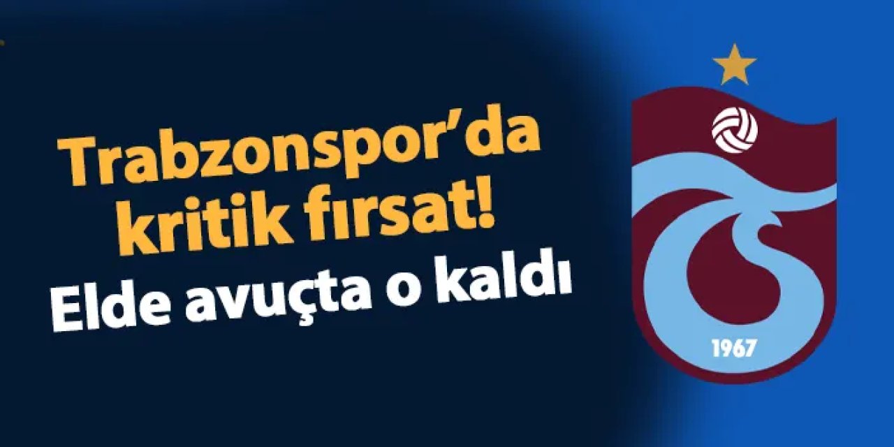 Trabzonspor'da kritik fırsat! Elde avuçta o kaldı